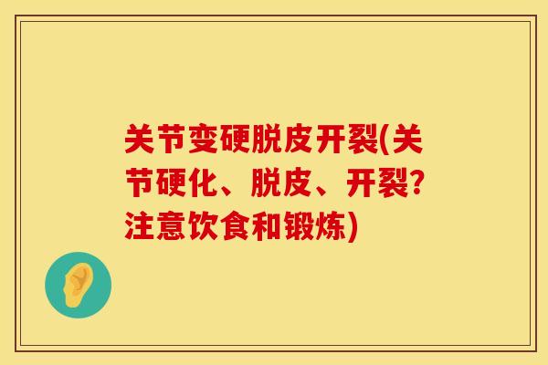 关节变硬脱皮开裂(关节硬化、脱皮、开裂？注意饮食和锻炼)