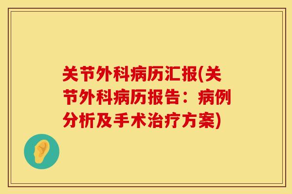 关节外科病历汇报(关节外科病历报告：病例分析及手术治疗方案)