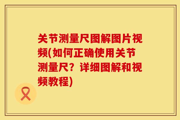 关节测量尺图解图片视频(如何正确使用关节测量尺？详细图解和视频教程)