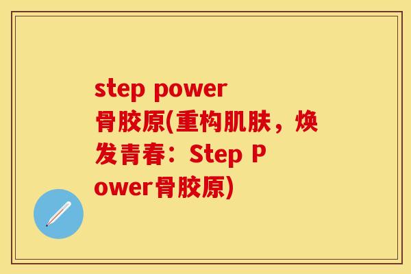 step power骨胶原(重构肌肤，焕发青春：Step Power骨胶原)