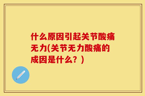 什么原因引起关节酸痛无力(关节无力酸痛的成因是什么？)