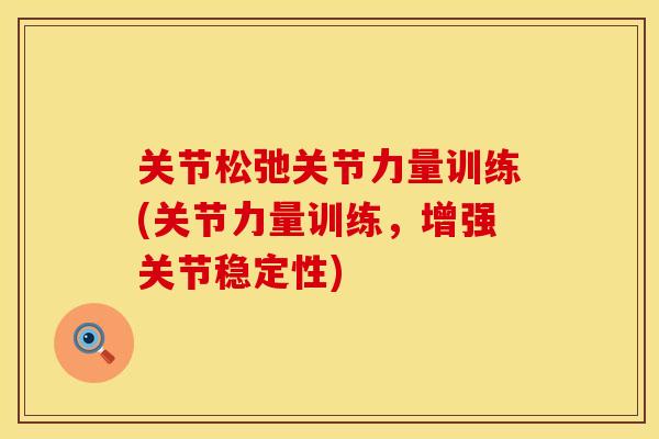 关节松弛关节力量训练(关节力量训练，增强关节稳定性)