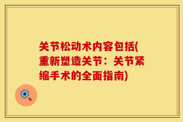 关节松动术内容包括(重新塑造关节：关节紧缩手术的全面指南)