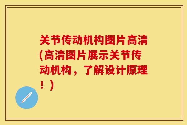 关节传动机构图片高清(高清图片展示关节传动机构，了解设计原理！)