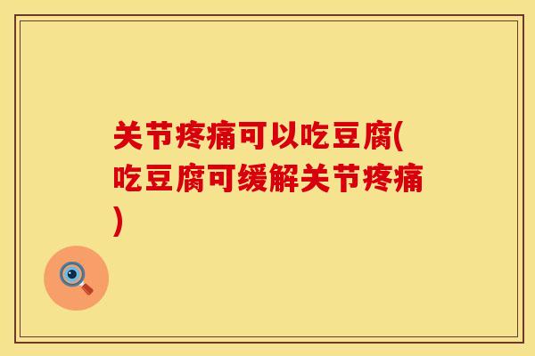 关节可以吃豆腐(吃豆腐可缓解关节) 关节可以吃豆腐(吃豆腐可缓解关节)