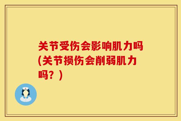 关节受伤会影响肌力吗(关节损伤会削弱肌力吗？)
