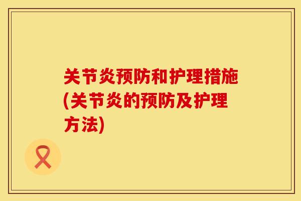 关节炎预防和护理措施(关节炎的预防及护理方法)