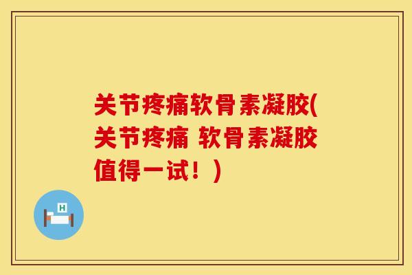 关节疼痛软骨素凝胶(关节疼痛 软骨素凝胶值得一试！)