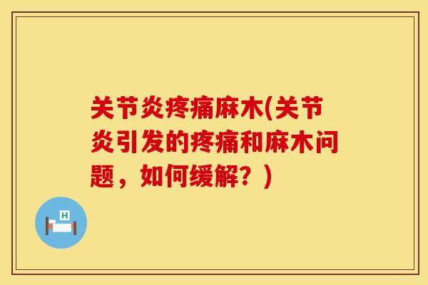 关节炎疼痛麻木(关节炎引发的疼痛和麻木问题，如何缓解？)