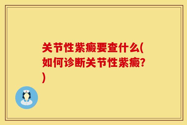 关节性紫癜要查什么(如何诊断关节性紫癜？)