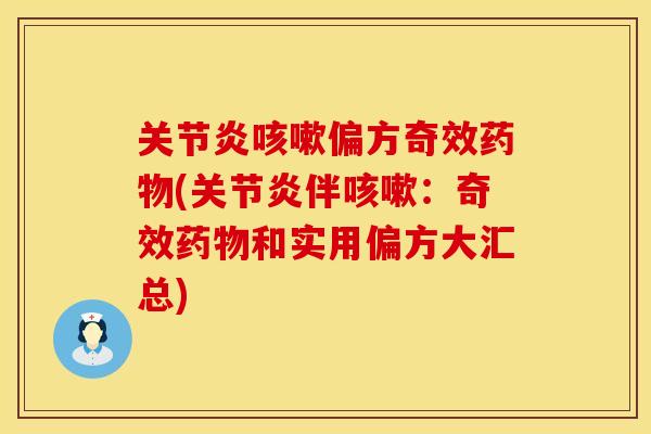 关节炎咳嗽偏方奇效药物(关节炎伴咳嗽：奇效药物和实用偏方大汇总)