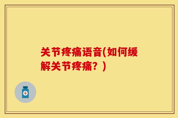 关节疼痛语音(如何缓解关节疼痛？)