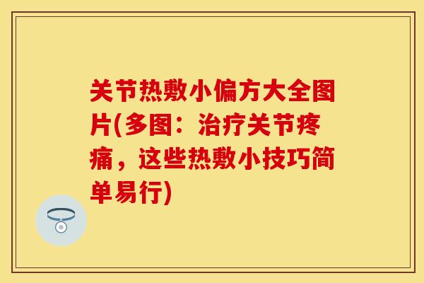 关节热敷小偏方大全图片(多图：治疗关节疼痛，这些热敷小技巧简单易行)