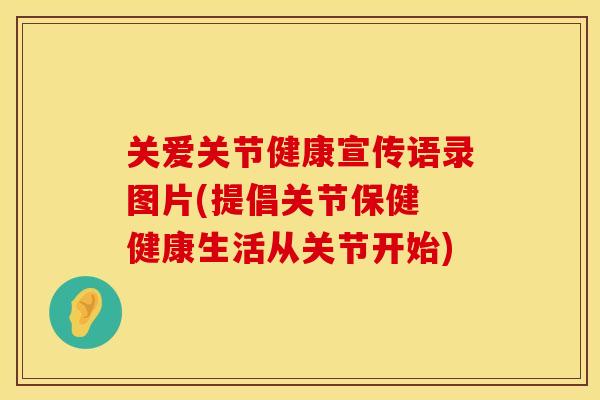 关爱关节健康宣传语录图片(提倡关节保健 健康生活从关节开始)