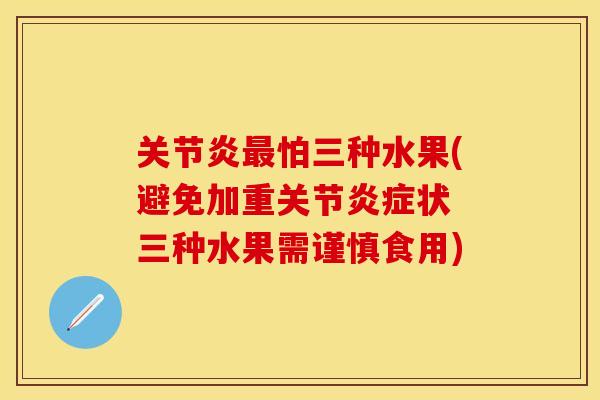 关节炎最怕三种水果(避免加重关节炎症状 三种水果需谨慎食用)
