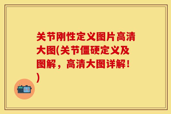 关节刚性定义图片高清大图(关节僵硬定义及图解，高清大图详解！)