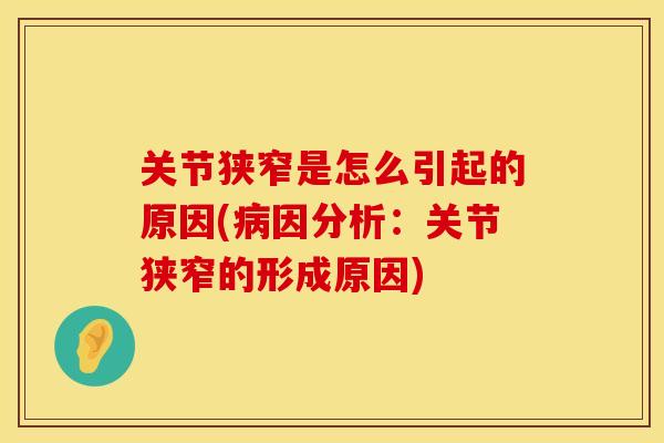 关节狭窄是怎么引起的原因(病因分析：关节狭窄的形成原因)