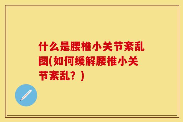 什么是腰椎小关节紊乱图(如何缓解腰椎小关节紊乱？)