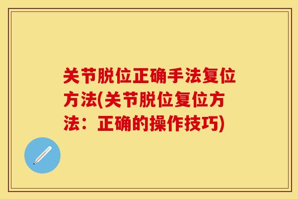 关节脱位正确手法复位方法(关节脱位复位方法：正确的操作技巧)
