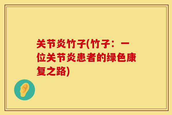 关节炎竹子(竹子：一位关节炎患者的绿色康复之路)