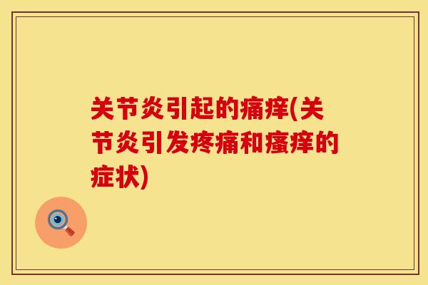 关节炎引起的痛痒(关节炎引发疼痛和瘙痒的症状)