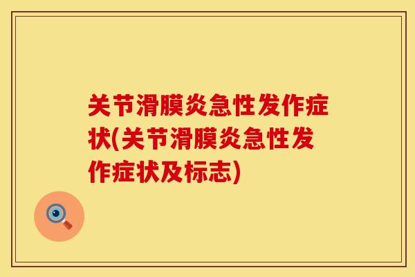 关节滑膜炎急性发作症状(关节滑膜炎急性发作症状及标志)