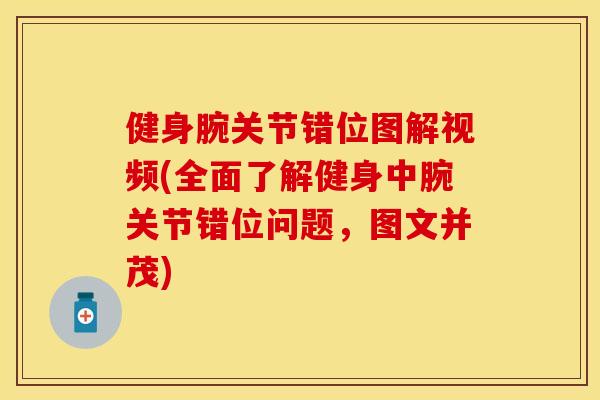 健身腕关节错位图解视频(全面了解健身中腕关节错位问题，图文并茂)