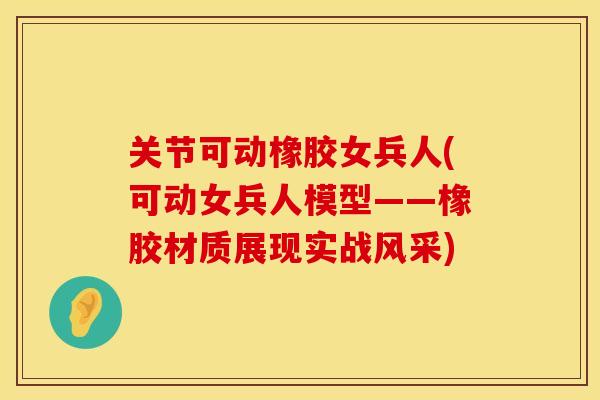 关节可动橡胶女兵人(可动女兵人模型——橡胶材质展现实战风采)