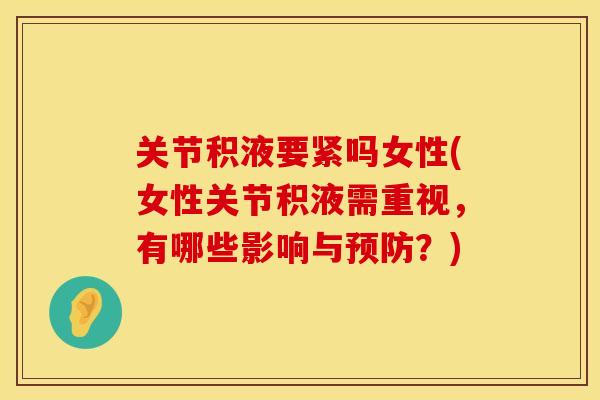 关节积液要紧吗女性(女性关节积液需重视，有哪些影响与预防？)
