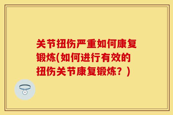 关节扭伤严重如何康复锻炼(如何进行有效的扭伤关节康复锻炼？)