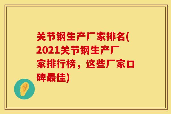 关节钢生产厂家排名(2021关节钢生产厂家排行榜，这些厂家口碑最佳)