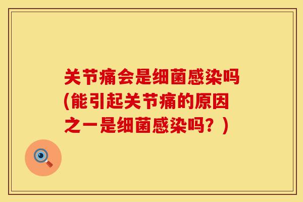 关节痛会是细菌感染吗(能引起关节痛的原因之一是细菌感染吗？)