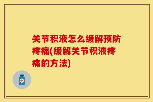 关节积液怎么缓解预防疼痛(缓解关节积液疼痛的方法)
