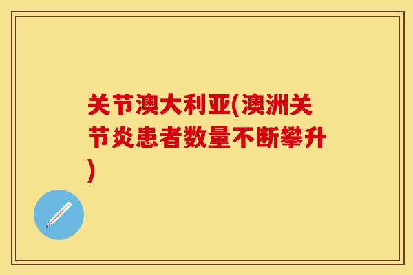 关节澳大利亚(澳洲关节炎患者数量不断攀升)