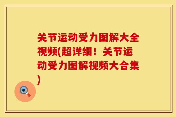 关节运动受力图解大全视频(超详细！关节运动受力图解视频大合集)