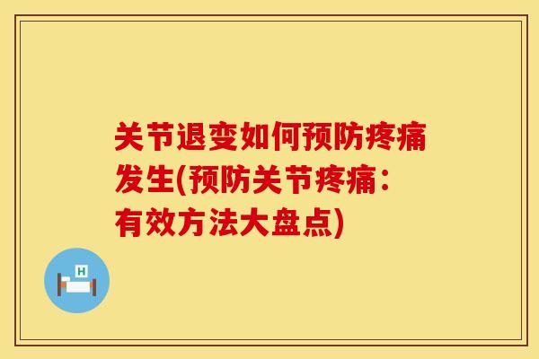 关节退变如何预防疼痛发生(预防关节疼痛：有效方法大盘点)