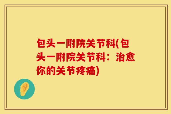 包头一附院关节科(包头一附院关节科：治愈你的关节疼痛)