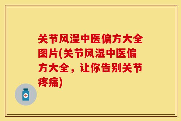 关节风湿中医偏方大全图片(关节风湿中医偏方大全，让你告别关节疼痛)