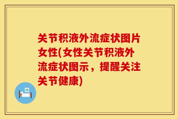 关节积液外流症状图片女性(女性关节积液外流症状图示，提醒关注关节健康)