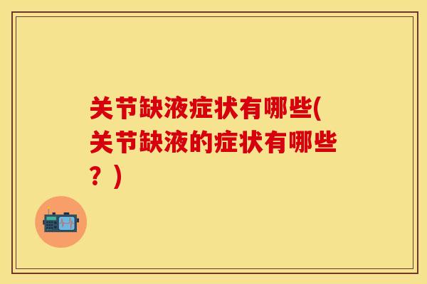 关节缺液症状有哪些(关节缺液的症状有哪些？)