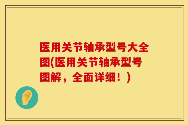 医用关节轴承型号大全图(医用关节轴承型号图解，全面详细！)