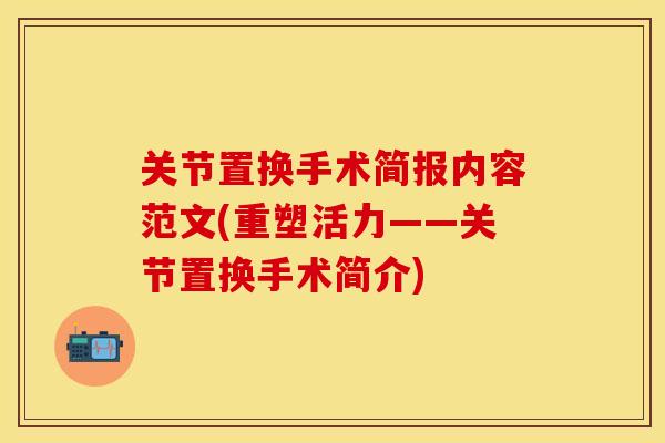 关节置换手术简报内容范文(重塑活力——关节置换手术简介)