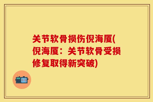 关节软骨损伤倪海厦(倪海厦:关节软骨受损修复取得新突破) 关节软骨损伤倪海厦(倪海厦:关节软骨受损修复取得新突破)