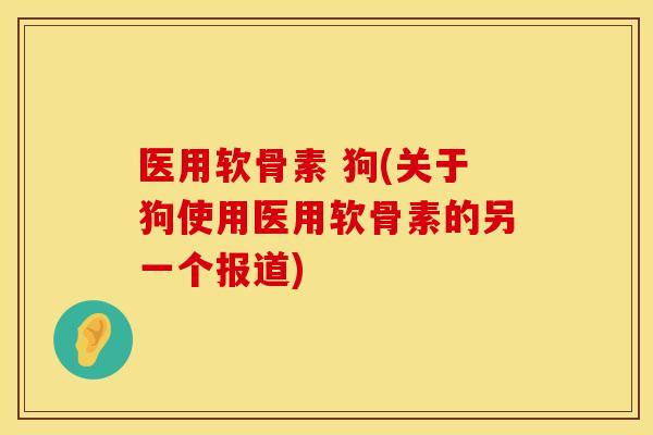 医用软骨素 狗(关于狗使用医用软骨素的另一个报道)