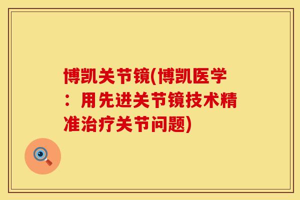 博凯关节镜(博凯医学：用先进关节镜技术精准治疗关节问题)