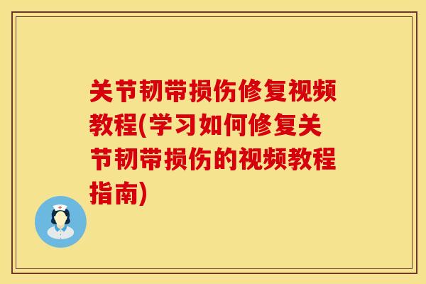 关节韧带损伤修复视频教程(学习如何修复关节韧带损伤的视频教程指南)