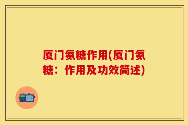 厦门氨糖作用(厦门氨糖：作用及功效简述)