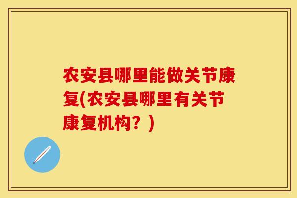 农安县哪里能做关节康复(农安县哪里有关节康复机构？)