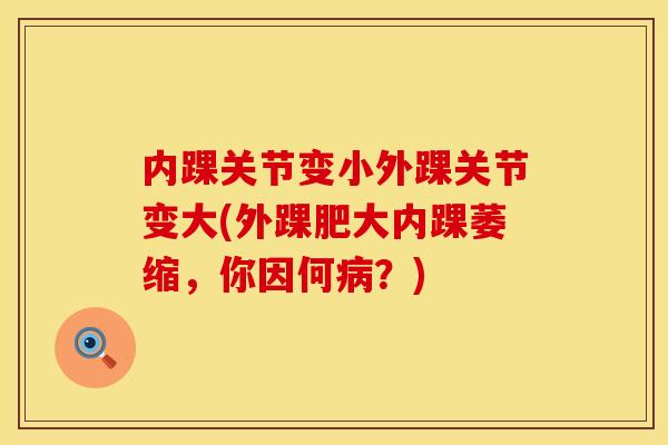 内踝关节变小外踝关节变大(外踝肥大内踝萎缩，你因何病？)