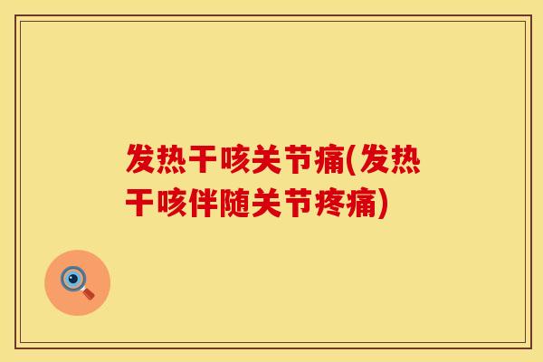 发热干咳关节痛(发热干咳伴随关节疼痛)